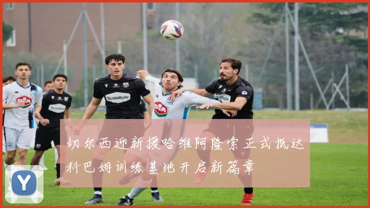 切尔西迎新援哈维阿隆索正式抵达科巴姆训练基地开启新篇章